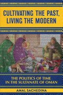 Cultivating the past, living the modern : the politics of time in the Sultanate of Oman /