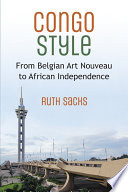 Congo style : from Belgian art nouveau to African independence /