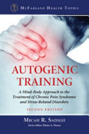Autogenic training : a mind-body approach to the treatment of chronic pain syndrome and stress-related disorders /