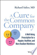 A cure for the common company : a well-being prescription for a happier, healthier, and more resilient workforce /