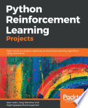 Python reinforcement learning projects : eight hands-on projects exploring reinforcement learning algorithms using tensorflow /