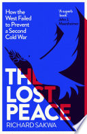 The Lost Peace : How the West Failed to Prevent a Second Cold War /