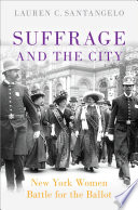 Suffrage and the city : New York women battle for the ballot /