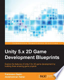 Unity 5.x 2D game development blueprints : explore the features of Unity 5 for 2D game development by building three amazing game projects /