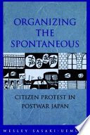 Organizing the spontaneous : citizen protest in postwar Japan /