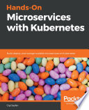 Hands-on microservices with kubernetes : build, deploy, and manage scalable microservices on kubernetes /