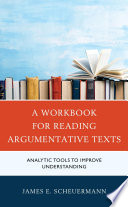 A workbook for reading argumentative texts : analytic tools to improve understanding /