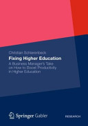 Fixing higher education : a rogue business manager's take on how to boost productivity and ensure broad access to affordable and high-quality educational services /