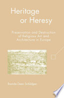 Heritage of heresy : preservation and destruction of religious art and architecture in Europe /