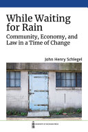 While waiting for rain : community, economy, and law in a time of change /