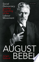 August Bebel : social democracy and the founding of the labour movement /
