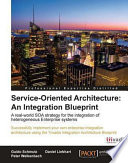 Service-oriented architecture : an integration blueprint : a real-world SOA strategy for the integration of heterogeneous Enterprise systems : successfully implement your own enterprise integration architecture using the Trivadis Integration Architecture Blueprint /