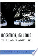 Mocemoce, na vanua = The land abiding /