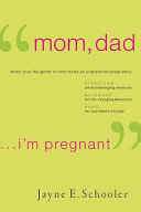 Mom, dad -- I'm pregnant : when your daughter or son faces an unplanned pregnancy /