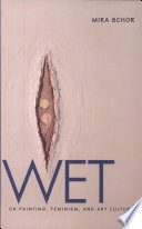 Wet : on painting, feminism, and art culture /