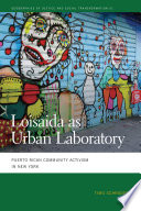 Loisaida as urban laboratory : Puerto Rican community activism in New York /