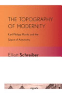 The topography of modernity : Karl Philipp Moritz and the space of autonomy /