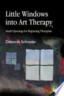 Little windows into art therapy : small openings for beginning therapists /