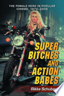 Super bitches and action babes : the female hero in popular cinema, 1970-2006 /