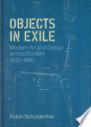 Objects in Exile : Modern Art and Design Across Borders, 1930-1960 /