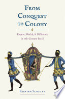 From Conquest to Colony : Empire, Wealth, and Difference in Eighteenth-Century Brazil.