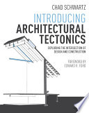 Introducing architectural tectonics : exporing the intersection of design and construction /