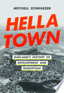 Hella town : Oakland's history of development and disruption /