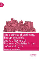 The business of marketing, entrepreneurship, and architecture of communal societies in the 1960s and 1970s /