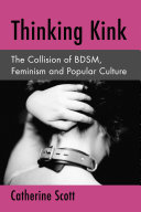 Thinking kink : the collision of BDSM, feminism and popular culture /