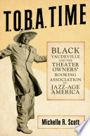 T.O.B.A. time : black vaudeville and the theater owners' booking association in jazz-age America /