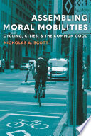 Assembling moral mobilities : cycling, cities, and the common good /