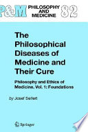 The philosophical diseases of medicine and their cure : philosophy and ethics of medicine.