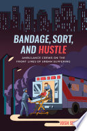 Bandage, sort, and hustle : ambulance crews on the front lines of urban suffering /