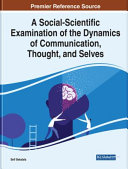 A social-scientific examination of the dynamics of communication, thought, and selves /