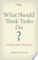 What should think tanks do? : a strategic guide to policy impact /