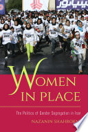 Women in place : the politics of gender segregation in Iran /
