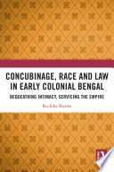 Concubinage, race and law in early Colonial Bengal : bequeathing intimacy, servicing the empire /