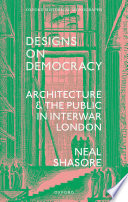 Designs on democracy : architecture and the public in interwar London /
