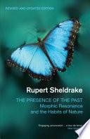 The presence of the past : morphic resonance and the habits of nature /