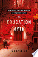 The education myth : how human capital trumped social democracy /