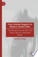 From colonial seaports to modern coastal cities : the Bohai economic rim and China's rise as a maritime power /