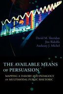 The available means of persuasion : mapping a theory and pedagogy of multimodal public rhetoric /