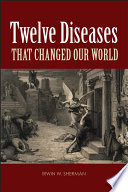 Twelve diseases that changed our world /