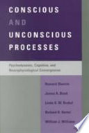 Conscious and unconscious processes : psychodynamic, cognitive, and neurophysiological convergences /