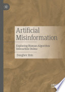 Artificial misinformation : exploring human-algorithm interaction online /