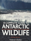 A complete guide to Antarctic wildlife : the birds and marine mammals of the Antarctic continent and the southern ocean /