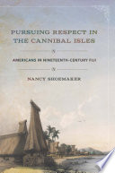 Pursuing respect in the Cannibal Isles : Americans in nineteenth-century Fiji /