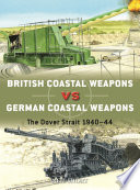 British coastal weapons vs German coastal weapons : the Dover Strait 1940-44 /