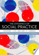 The dynamics of social practice : everyday life and how it changes /