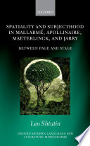 Spatiality and subjecthood in Mallarmé, Apollinaire, Maeterlinck, and Jarry : between page and stage /